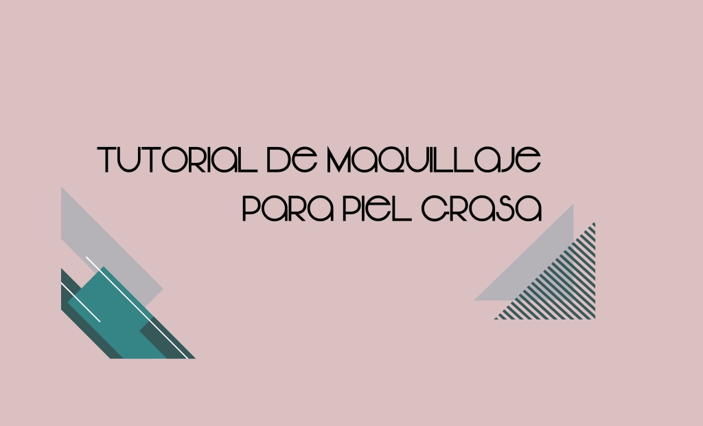 Tutorial de maquillaje para piel grasa